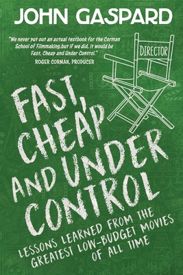 Fast, Cheap & Under Control: Lessons Learned from the Greatest Low-Budget Movies of All Time By John Gaspard Cover Image