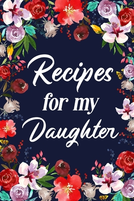 Recipes for My Daughter: Adult Blank Lined Diary Notebook, Write in Mother's Delicious Menu