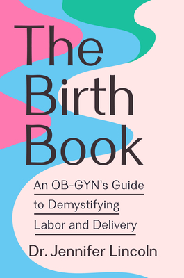 The Birth Book: An OB-GYN's Guide to Demystifying Labor and Delivery ...