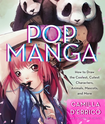 Pop Manga: How to Draw the Coolest, Cutest Characters, Animals, Mascots, and More By Camilla d'Errico, Stephen W. Martin Cover Image