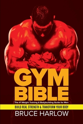 Gym Bible: The #1 Weight Training & Bodybuilding Guide for Men - Build Real Strength & Transform Your Body Cover Image