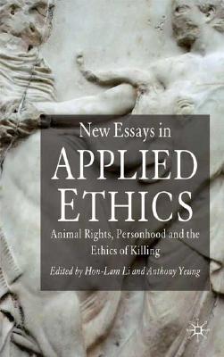 New Essays in Applied Ethics: Animal Rights, Personhood and the Ethics of Killing Cover Image