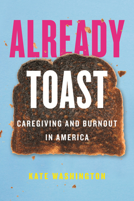 Already Toast: Caregiving and Burnout in America Cover Image