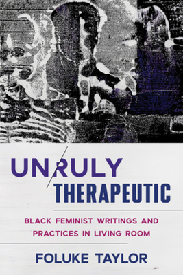 Unruly Therapeutic: Black Feminist Writings and Practices in Living Room By Foluke Taylor Cover Image