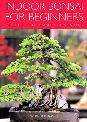 Indoor Bonsai for Beginners: Selection - Care - Training By Werner Busch Cover Image