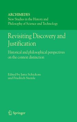 Revisiting Discovery and Justification: Historical and Philosophical Perspectives on the Context Distinction (Archimedes #14)
