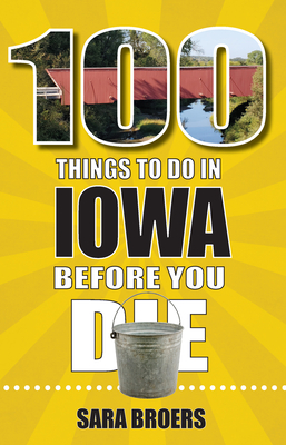 100 Things to Do in Iowa Before You Die (100 Things to Do Before You Die) By Sara Broers Cover Image