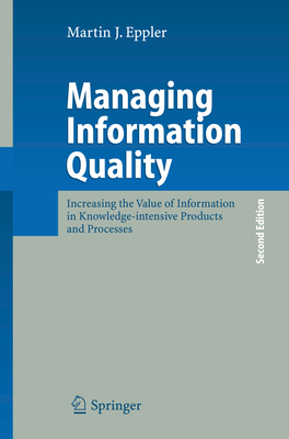 Managing Information Quality: Increasing the Value of Information in Knowledge-Intensive Products and Processes By Martin J. Eppler Cover Image