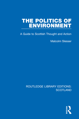 The Politics of Environment: A Guide to Scottish Thought and Action By Malcolm Slesser Cover Image