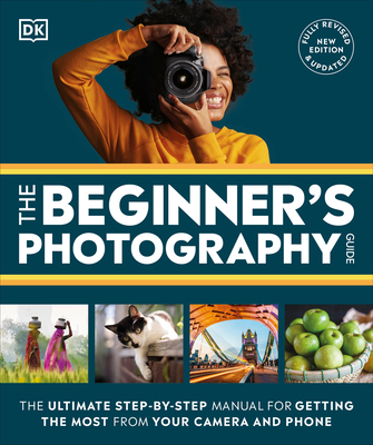 The Beginner's Photography Guide: The Ultimate Step-by-Step Manual for Getting the Most From Your Digital Camera By DK Cover Image