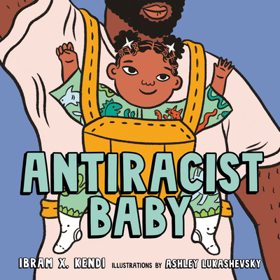 Antiracist Baby Picture Book By Ibram X. Kendi, Ashley Lukashevsky (Illustrator) Cover Image