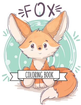 Fox Coloring Book: Fox Lover Gifts for Toddlers, Kids Ages 4-8, Girls Ages  8-12 or Adult Relaxation Cute Stress Relief Animal Birthday Co (Paperback)