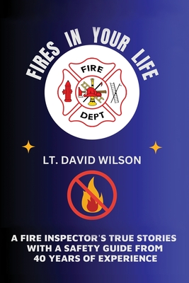 Fires in Your Life: A Fire Expert's Guide To Preventing And Surviving Fires In Your Home Cover Image