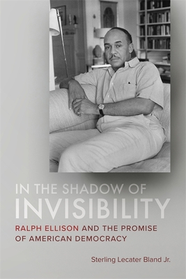 In the Shadow of Invisibility: Ralph Ellison and the Promise of American Democracy By Sterling Lecater Bland Cover Image