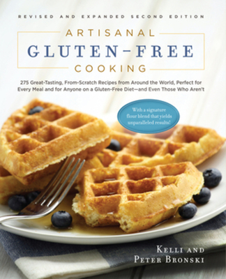 Artisanal Gluten-Free Cooking, Second Edition: 275 Great-Tasting, From-Scratch Recipes from Around the World, Perfect for Every Meal and for Anyone on a Gluten-Free Diet - and Even Those Who Aren't (No Gluten, No Problem)