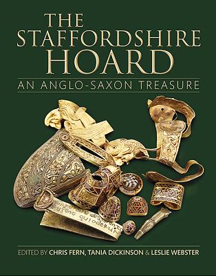 The Staffordshire Hoard: An Anglo-Saxon Treasure (Reports of the Research Committee of the Society of Antiquar) By Chris Fern (Editor), Tania Dickinson (Editor), Leslie Webster (Editor) Cover Image