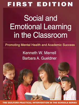 Social and Emotional Learning in the Classroom, First Edition: Promoting Mental Health and Academic Success (The Guilford Practical Intervention in the Schools Series                   ) Cover Image