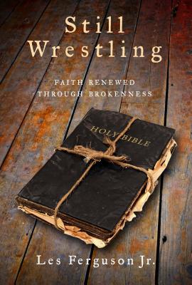 Still Wrestling: Faith Renewed Through Brokenness By Les Ferguson Cover Image
