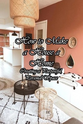 How to Make a House a Home: Creating a Purposeful, Personal Space: More than just a stylish design book By Donna Ulrich Cover Image