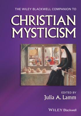 The Wiley-Blackwell Companion to Christian Mysticism (Wiley Blackwell Companions to Religion #64)