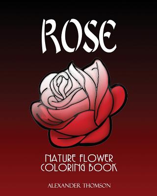 Rose: NATURE FLOWER COLORING BOOK - Vol.7: Flowers & Landscapes Coloring Books for Grown-Ups Cover Image