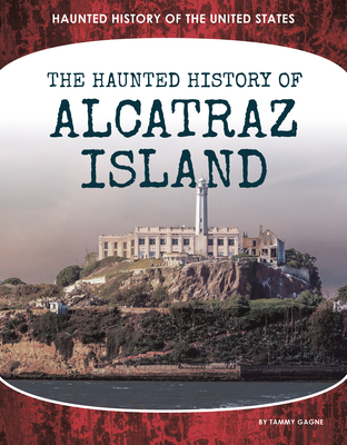 Haunted History of Alcatraz Island (Haunted History of the United States)