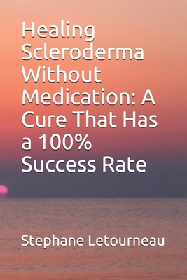 Healing Scleroderma Without Medication: A Cure That Has a 100% Success Rate By Stephane Letourneau Cover Image