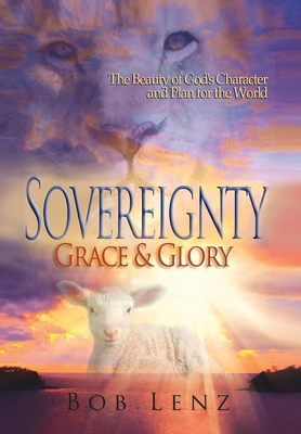 Sovereignty, Grace & Glory: The Beauty of God's Character and Plan for the World Cover Image