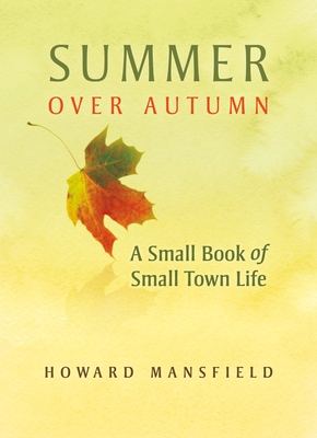 Summer Over Autumn: A Small Book of Small-Town Life By Howard Mansfield Cover Image