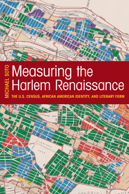 Measuring the Harlem Renaissance: The U.S. Census, African American Identity, and Literary Form By Michael Soto Cover Image
