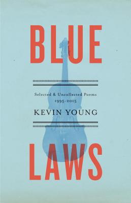 Blue Laws: Selected and Uncollected Poems, 1995-2015 By Kevin Young Cover Image