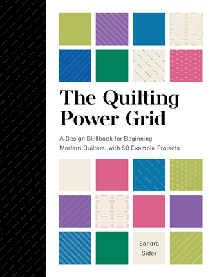 The Quilting Power Grid: A Design Skillbook for Beginning Modern Quilters, with 50 Example Projects Cover Image
