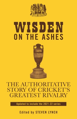 Wisden on the Ashes: The Authoritative Story of Cricket's Greatest Rivalry By Steven Lynch Cover Image