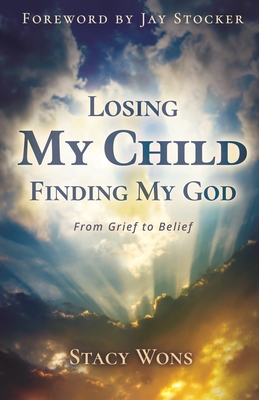 Losing My Child, Finding My God: From Grief to Belief Cover Image