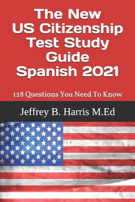 The New US Citizenship Test Study Guide - Spanish: 128 Questions You Need To Know Cover Image