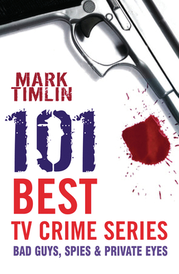 101 Best TV Crime Series: Bad Guys, Spies & Private Eyes Cover Image