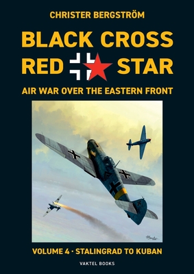 Black Cross Red Star Air War Over the Eastern Front: Volume 4, Stalingrad to Kuban 1942-1943 Cover Image