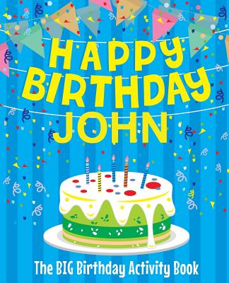 Happy Birthday John: The Big Birthday Activity Book: Personalized Books for Kids
