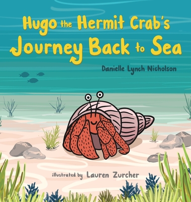 Hugo the Hermit Crab's Journey Back to Sea By Danielle Lynch Nicholson, Lauren Zurcher (Illustrator) Cover Image