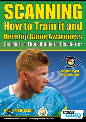 SCANNING - How to Train it and Develop Game Awareness: See More, Think Quicker, Play better By Kevin McGreskin Cover Image