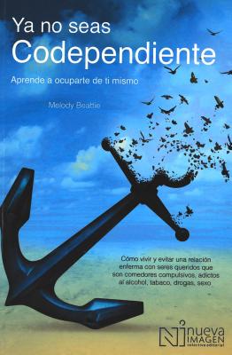 Ya No Seas Codependiente (Codependent No More): Aprende a ocuparte de ti mismo: Como vivir y evitar una relacion enferma con seres queridos que son comedores compulsivos, adictos al alcohol, tabaco, drogas, sexo