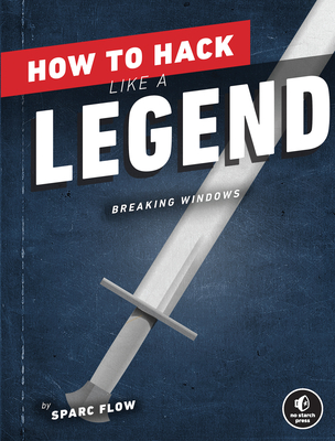 How to Hack Like a Legend: Breaking Windows By Sparc Flow Cover Image
