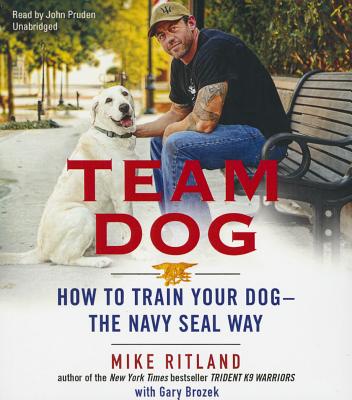 Team Dog: How to Train Your Dog--The Navy Seal Way By Mike Ritland, Gary Brozek (Contribution by), John Pruden (Read by) Cover Image