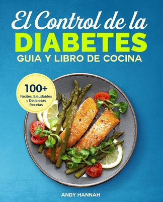 El Control de la Diabetes Guía y Libro de Cocina: Fáciles, Saludables y Deliciosas Recetas Para Diabéticos. Cover Image