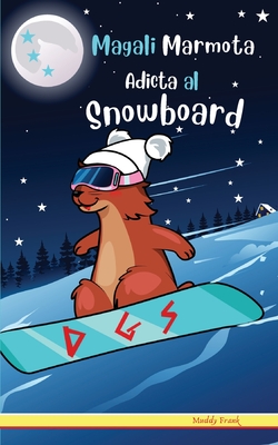 Magali Marmota Adicta Al Snowboard: Spanish Edition. Niños de 8 a 12 años. Libro de humor con temas de animales, montañas y amistad. Cover Image
