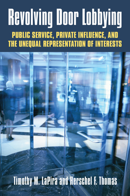 Revolving Door Lobbying: Public Service, Private Influence, and the Unequal Representation of Interests By Timothy M. Lapira, Herschel F. Thomas III Cover Image