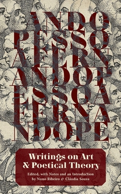 Writings on Art and Poetical Theory By Fernando Pessoa, Nuno Ribeiro (Editor), Cláudia Souza (Editor) Cover Image