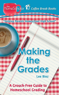 Making the Grades: A Grouch-Free Guide to Homeschool Grading (Coffee Break Books #17)