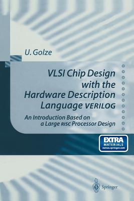 VLSI Chip Design with the Hardware Description Language Verilog: An Introduction Based on a Large RISC Processor Design By P. Blinzer (Other), Ulrich Golze, E. Cochlovius (Other) Cover Image