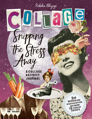 Snipping the Stress Away: A Collage Activity Journal By Rebeka Elizegi Cover Image